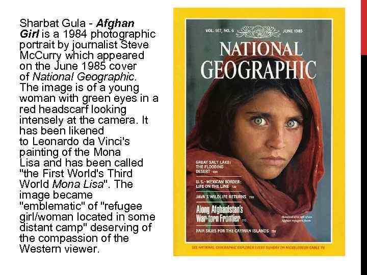 Sharbat Gula - Afghan Girl is a 1984 photographic portrait by journalist Steve Mc.