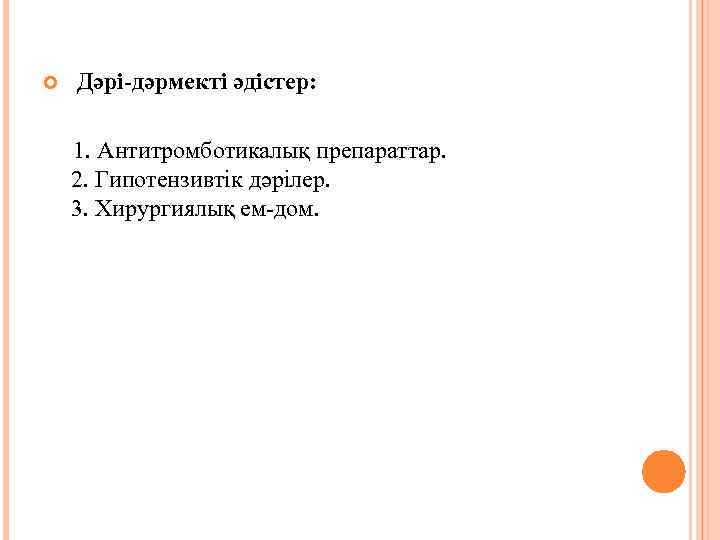  Дәрі-дәрмекті әдістер: 1. Антитромботикалық препараттар. 2. Гипотензивтік дәрілер. 3. Хирургиялық ем-дом. 