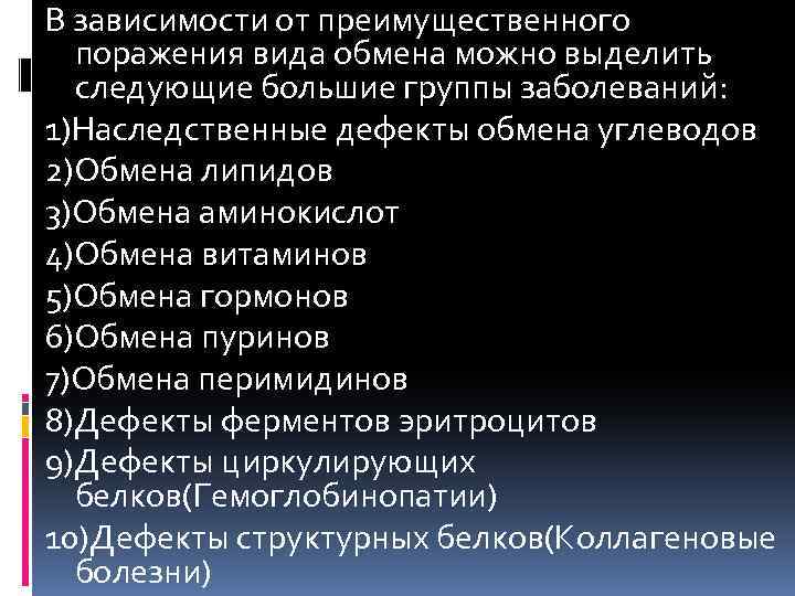 В зависимости от преимущественного поражения вида обмена можно выделить следующие большие группы заболеваний: 1)Наследственные