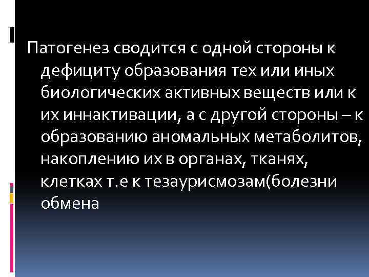  Патогенез сводится с одной стороны к дефициту образования тех или иных биологических активных