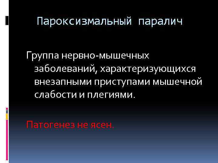 Пароксизмальный паралич Группа нервно-мышечных заболеваний, характеризующихся внезапными приступами мышечной слабости и плегиями. Патогенез не