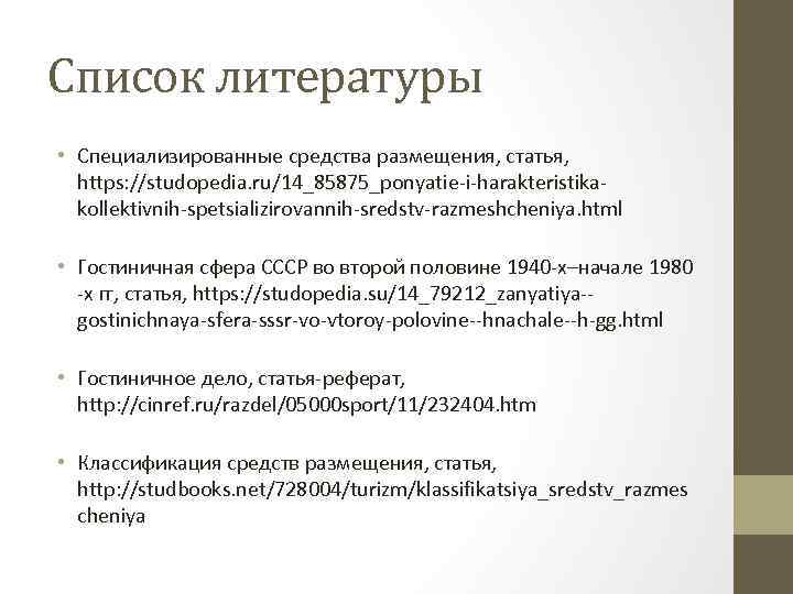 Список литературы • Специализированные средства размещения, статья, https: //studopedia. ru/14_85875_ponyatie-i-harakteristikakollektivnih-spetsializirovannih-sredstv-razmeshcheniya. html • Гостиничная сфера