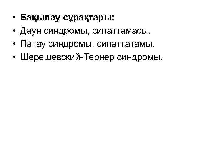  • • Бақылау сұрақтары: Даун синдромы, сипаттамасы. Патау синдромы, сипаттатамы. Шерешевский-Тернер синдромы. 