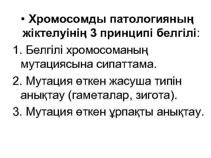  • Хромосомды патологияның жіктелуінің 3 принципі белгілі: 1. Белгілі хромосоманың мутациясына сипаттама. 2.