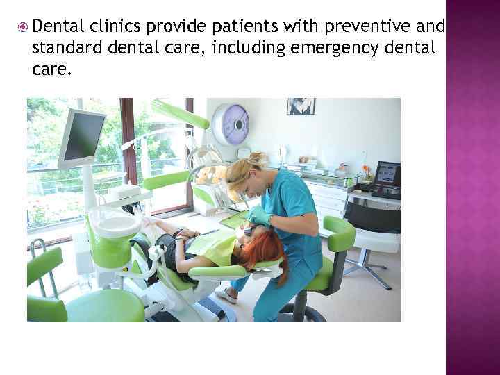  Dental clinics provide patients with preventive and standard dental care, including emergency dental