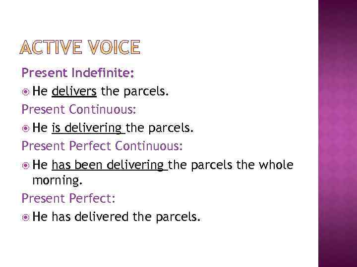 Present Indefinite: He delivers the parcels. Present Continuous: He is delivering the parcels. Present