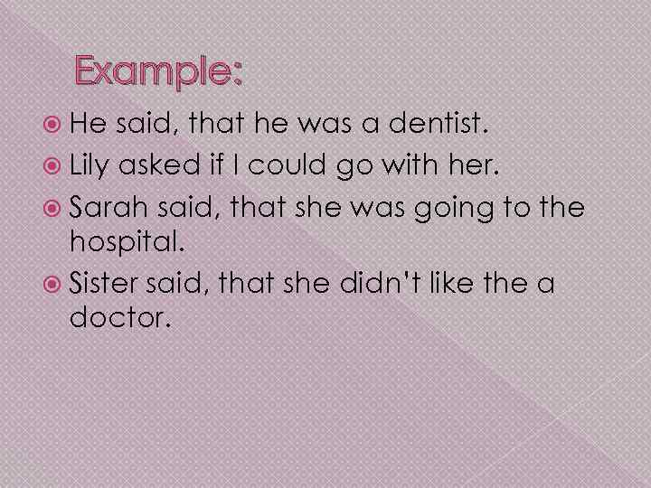 Example: He said, that he was a dentist. Lily asked if I could go