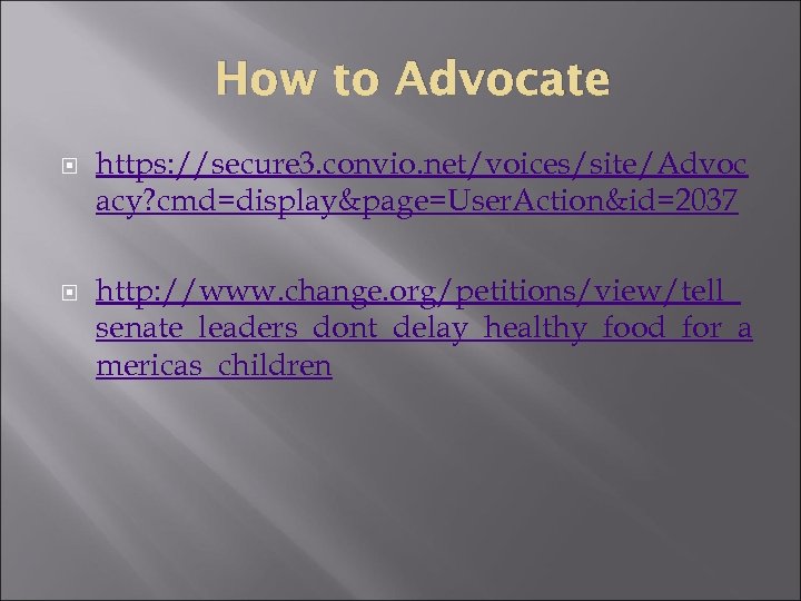 How to Advocate https: //secure 3. convio. net/voices/site/Advoc acy? cmd=display&page=User. Action&id=2037 http: //www. change.