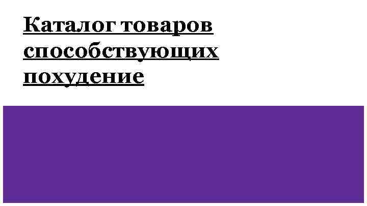 Каталог товаров способствующих похудение 