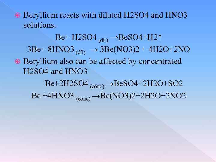 Beryllium reacts with diluted H 2 SO 4 and HNO 3 solutions. Be+ H