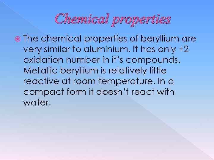 Chemical properties The chemical properties of beryllium are very similar to aluminium. It has