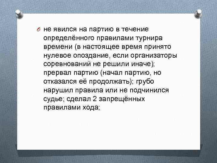 O не явился на партию в течение определённого правилами турнира времени (в настоящее время