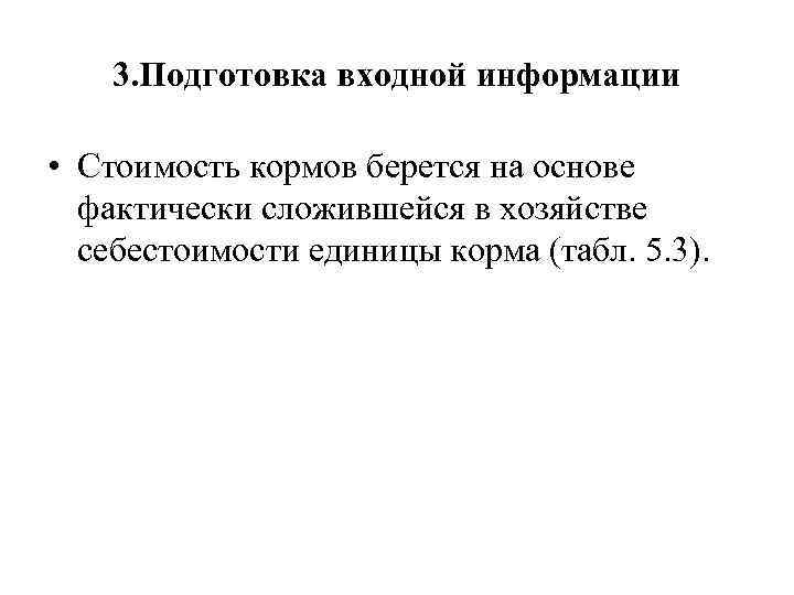 3. Подготовка входной информации • Стоимость кормов берется на основе фактически сложившейся в хозяйстве