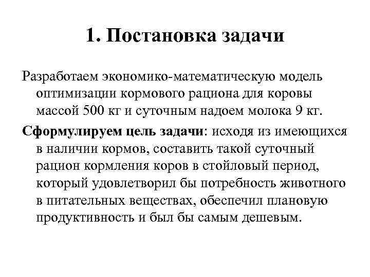 1. Постановка задачи Разработаем экономико-математическую модель оптимизации кормового рациона для коровы массой 500 кг