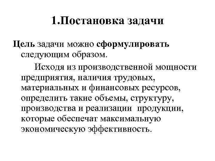 1. Постановка задачи Цель задачи можно сформулировать следующим образом. Исходя из производственной мощности предприятия,