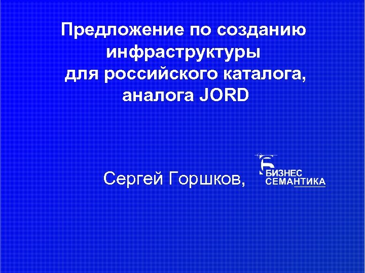 Предложение по созданию инфраструктуры для российского каталога, аналога JORD Сергей Горшков, 
