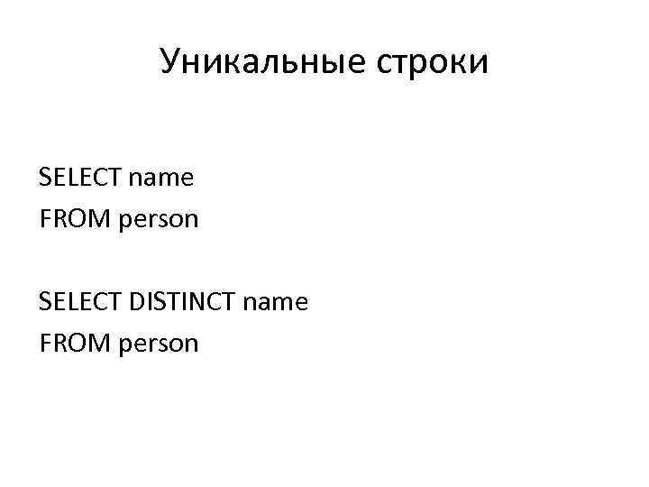 Уникальные строки SELECT name FROM person SELECT DISTINCT name FROM person 