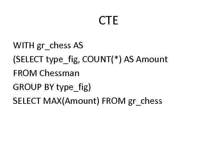 CTE WITH gr_chess AS (SELECT type_fig, COUNT(*) AS Amount FROM Chessman GROUP BY type_fig)