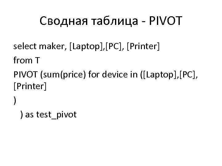 Сводная таблица - PIVOT select maker, [Laptop], [PC], [Printer] from T PIVOT (sum(price) for