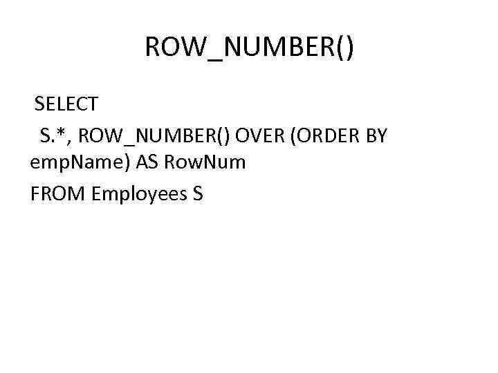 ROW_NUMBER() SELECT S. *, ROW_NUMBER() OVER (ORDER BY emp. Name) AS Row. Num FROM