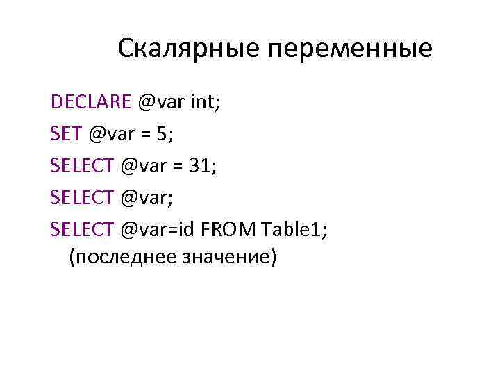Скалярные переменные DECLARE @var int; SET @var = 5; SELECT @var = 31; SELECT