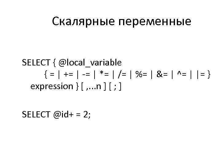 Скалярные переменные SELECT { @local_variable { = | += | -= | *= |