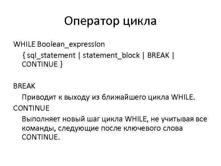 Оператор цикла WHILE Boolean_expression { sql_statement | statement_block | BREAK | CONTINUE } BREAK