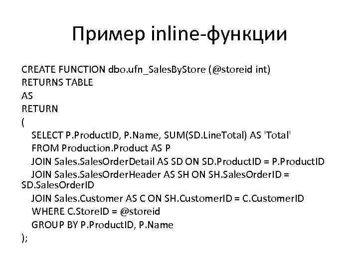 Пример inline-функции CREATE FUNCTION dbo. ufn_Sales. By. Store (@storeid int) RETURNS TABLE AS RETURN