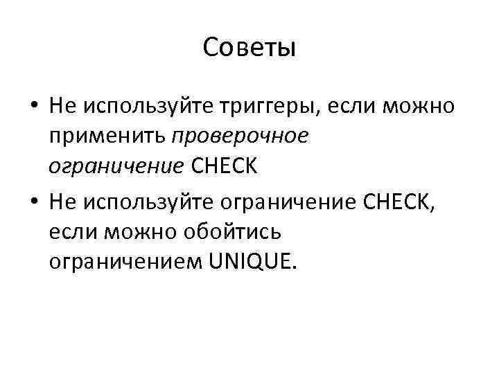 Советы • Не используйте триггеры, если можно применить проверочное ограничение CHECK • Не используйте