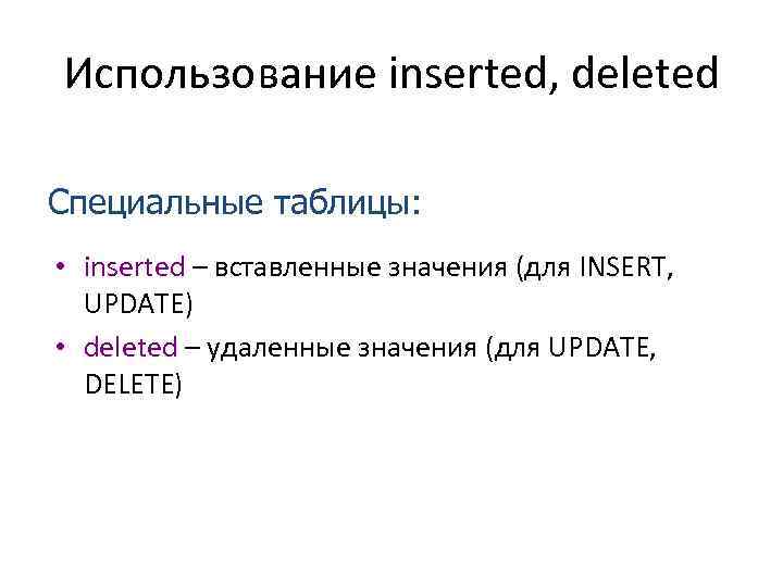 Использование inserted, deleted Специальные таблицы: • inserted – вставленные значения (для INSERT, UPDATE) •