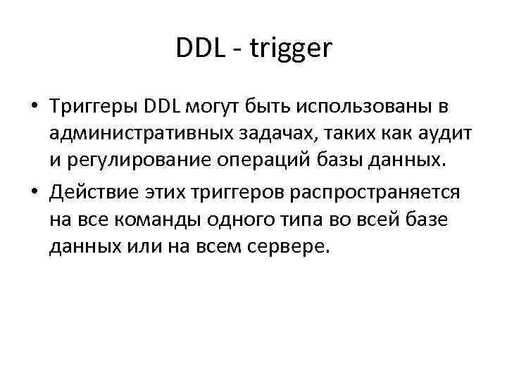 DDL - trigger • Триггеры DDL могут быть использованы в административных задачах, таких как