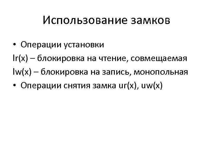 Использование замков • Операции установки lr(x) – блокировка на чтение, совмещаемая lw(x) – блокировка