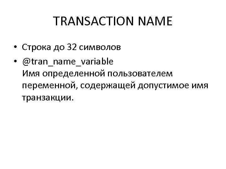 TRANSACTION NAME • Строка до 32 символов • @tran_name_variable Имя определенной пользователем переменной, содержащей