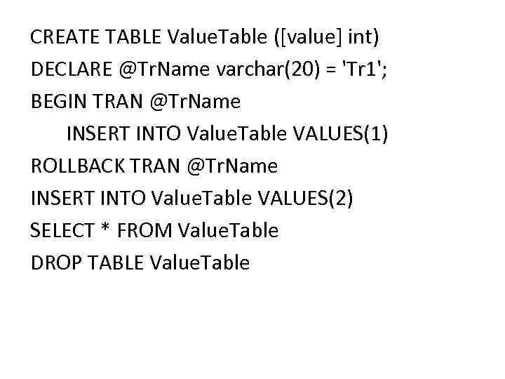 CREATE TABLE Value. Table ([value] int) DECLARE @Tr. Name varchar(20) = 'Tr 1'; BEGIN