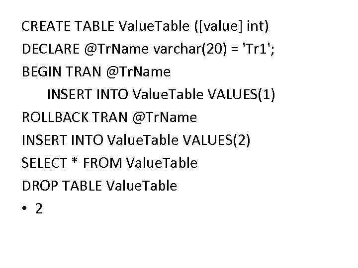 CREATE TABLE Value. Table ([value] int) DECLARE @Tr. Name varchar(20) = 'Tr 1'; BEGIN