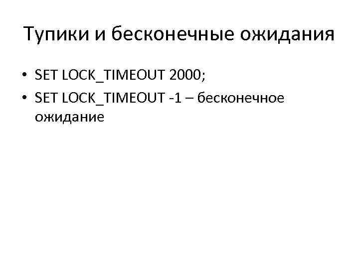 Тупики и бесконечные ожидания • SET LOCK_TIMEOUT 2000; • SET LOCK_TIMEOUT -1 – бесконечное