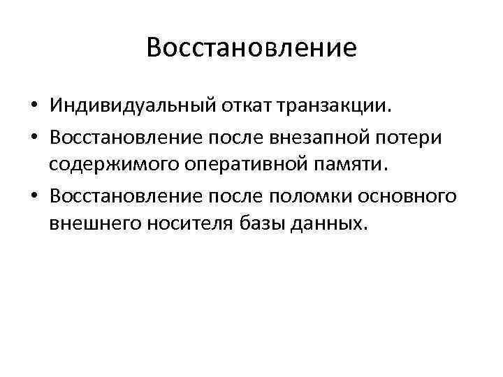 Восстановление • Индивидуальный откат транзакции. • Восстановление после внезапной потери содержимого оперативной памяти. •