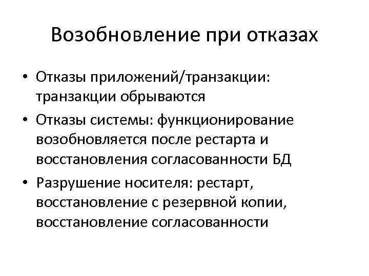 Возобновление при отказах • Отказы приложений/транзакции: транзакции обрываются • Отказы системы: функционирование возобновляется после