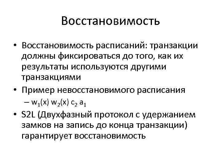 Восстановимость • Восстановимость расписаний: транзакции должны фиксироваться до того, как их результаты используются другими