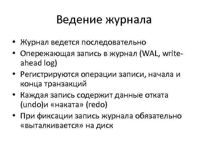 Ведение журнала • Журнал ведется последовательно • Опережающая запись в журнал (WAL, writeahead log)