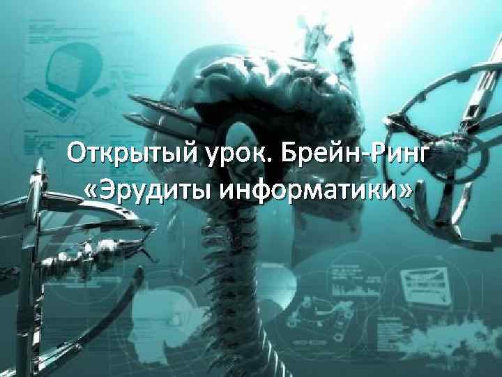 Открытый урок. Брейн-Ринг «Эрудиты информатики» 