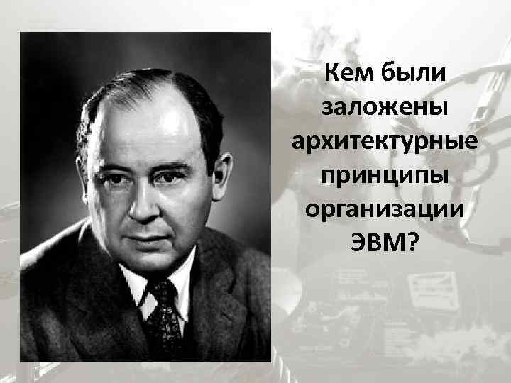 Кем были заложены архитектурные принципы организации ЭВМ? 