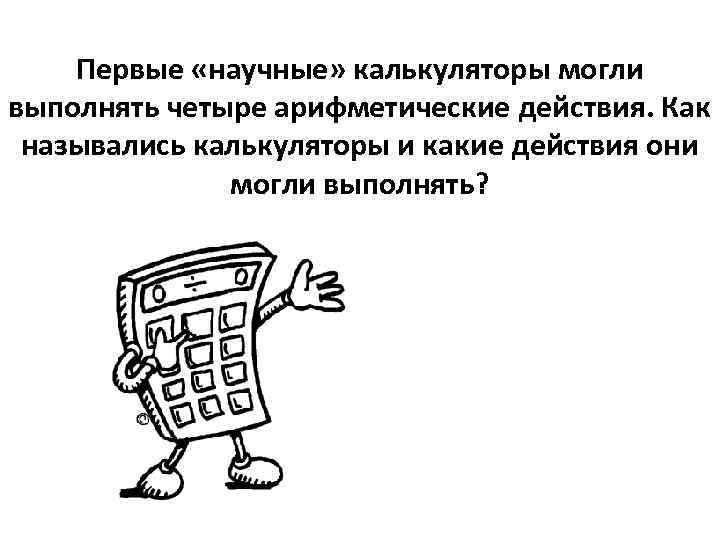 Первые «научные» калькуляторы могли выполнять четыре арифметические действия. Как назывались калькуляторы и какие действия