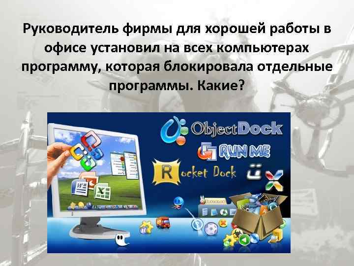 Руководитель фирмы для хорошей работы в офисе установил на всех компьютерах программу, которая блокировала