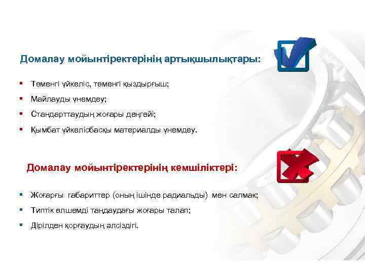 Домалау мойынтіректерінің артықшылықтары: § Төменгі үйкеліс, төменгі қыздырғыш; § Майлауды үнемдеу; § Стандарттаудың жоғары