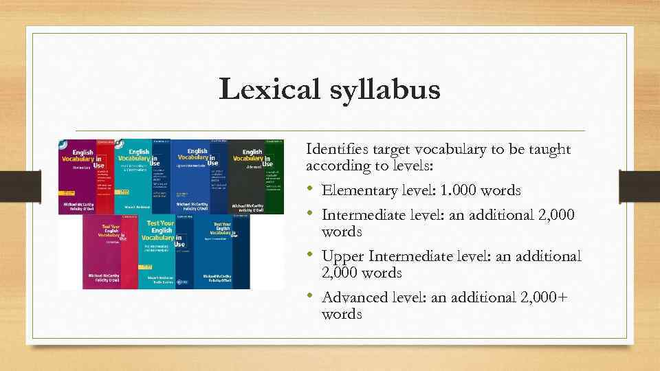 Lexical syllabus Identifies target vocabulary to be taught according to levels: • Elementary level: