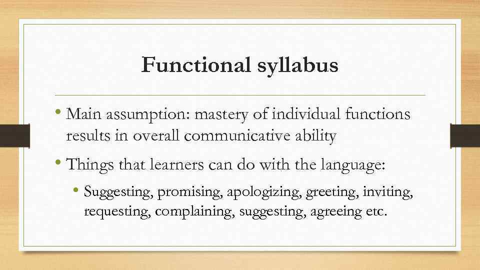 Functional syllabus • Main assumption: mastery of individual functions results in overall communicative ability