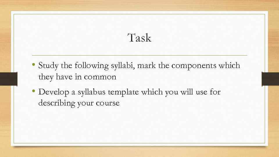 Task • Study the following syllabi, mark the components which they have in common