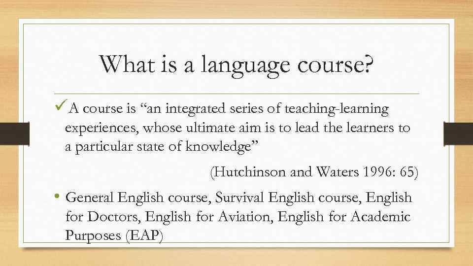 What is a language course? üA course is “an integrated series of teaching-learning experiences,