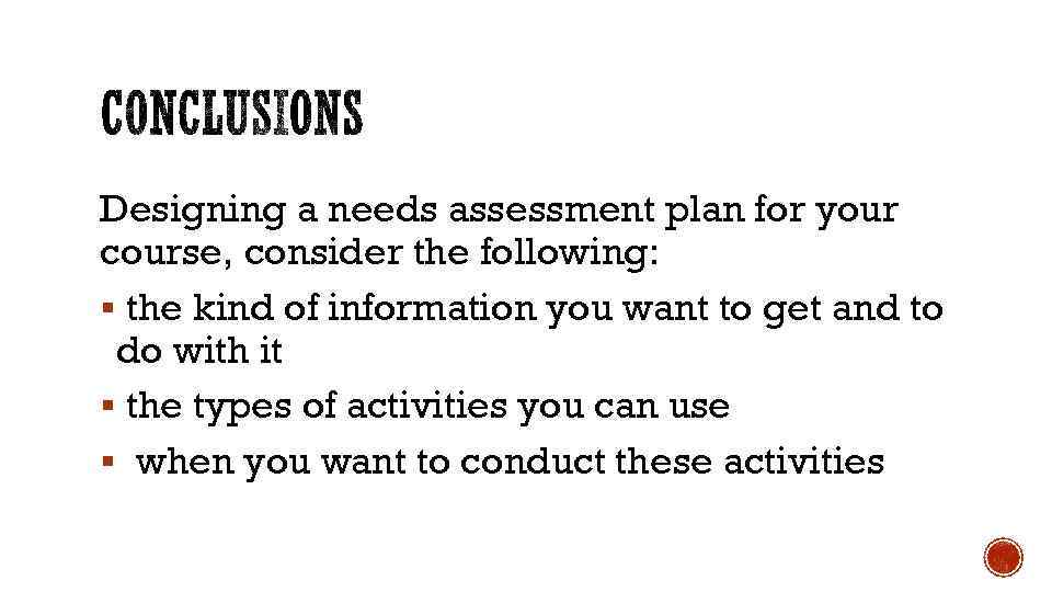 Designing a needs assessment plan for your course, consider the following: § the kind